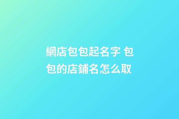 網店包包起名字 包包的店鋪名怎么取-第1張-店鋪起名-玄機派
